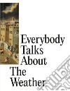 Everybody talks about the weather. Ediz. italiana e inglese libro di Roelstraete D. (cur.)