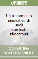 Un trattamento innovativo di suoli contaminati da idrocarburi libro