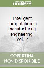 Intelligent computation in manufacturing engineering. Vol. 2 libro