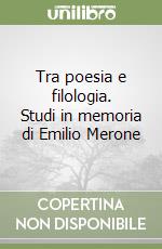 Tra poesia e filologia. Studi in memoria di Emilio Merone libro