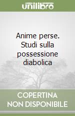 Anime perse. Studi sulla possessione diabolica libro