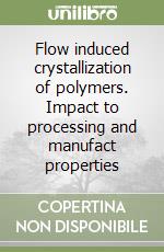 Flow induced crystallization of polymers. Impact to processing and manufact properties libro