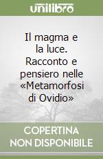 Il magma e la luce. Racconto e pensiero nelle «Metamorfosi di Ovidio»