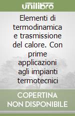 Elementi di termodinamica e trasmissione del calore. Con prime applicazioni agli impianti termotecnici libro