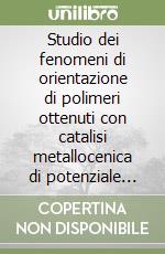 Studio dei fenomeni di orientazione di polimeri ottenuti con catalisi metallocenica di potenziale interesse industriale libro