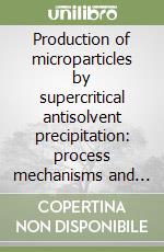 Production of microparticles by supercritical antisolvent precipitation: process mechanisms and scale-up libro