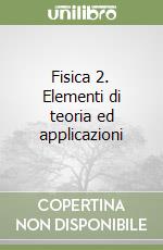 Fisica 2. Elementi di teoria ed applicazioni libro