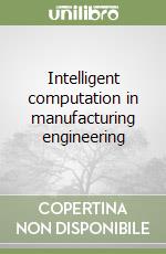 Intelligent computation in manufacturing engineering libro