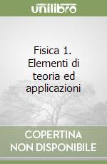 Fisica 1. Elementi di teoria ed applicazioni libro