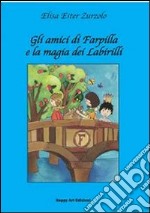 Gli amici di Farpilla e la magia del Labirilli libro