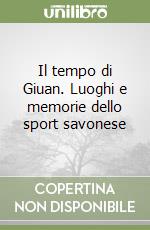 Il tempo di Giuan. Luoghi e memorie dello sport savonese libro