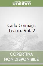 Carlo Cormagi. Teatro. Vol. 2 libro