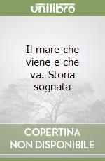 Il mare che viene e che va. Storia sognata libro