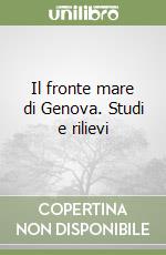 Il fronte mare di Genova. Studi e rilievi