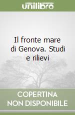 Il fronte mare di Genova. Studi e rilievi libro