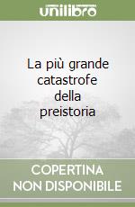 La più grande catastrofe della preistoria libro