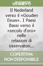 Il Nederland verso il «Gouden Eeuw». I Paesi Bassi verso il «secolo d'oro» nelle relazioni di osservatori stranieri
