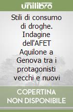 Stili di consumo di droghe. Indagine dell'AFET Aquilone a Genova tra i protagonisti vecchi e nuovi libro