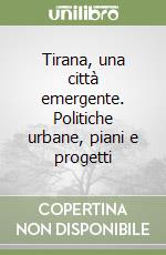 Tirana, una città emergente. Politiche urbane, piani e progetti