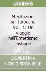 Meditazioni sui tarocchi. Vol. 1: Un viaggio nell'Ermetismo cristiano libro