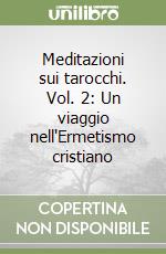 Meditazioni sui tarocchi. Vol. 2: Un viaggio nell'Ermetismo cristiano libro