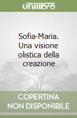 Sofia-Maria. Una visione olistica della creazione