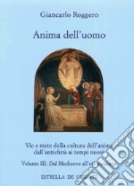 Anima dell'uomo. Vie e mete della cultura dell'anima dall'antichità ai tempi nuovi. Vol. 3: Dal Medioevo all'età moderna libro