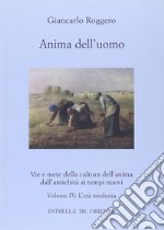 Anima dell'uomo. Vie e mete della cultura dell'anima dall'antichità ai tempi nuovi. Vol. 4: L'età moderna libro