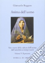 Anima dell'uomo. Vie e mete della cultura dell'anima dall'antichità ai tempi nuovi. Vol. 5: Il presente. Fisionomia del presente e aspetti pratici di una cultura dell'anima libro