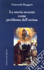 La storia recente come problema dell'anima libro