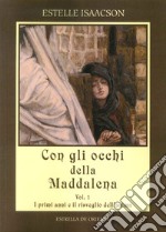 Con gli occhi della Maddalena. Vol. 1: I primi anni e il risveglio dell'anima libro