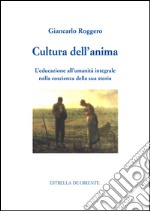 Cultura dell'anima. L'educazione all'umanità integrale nella coscienza della sua storia libro