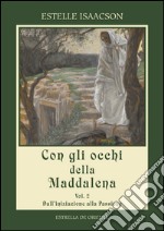 Con gli occhi della Maddalena. Vol. 2: Dall'iniziazione alla Passione libro