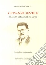 Giovanni Gentile. Filosofo dell'amore pensante libro