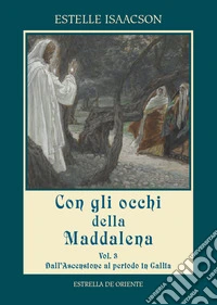 Con gli occhi della Maddalena. Vol. 3: Dall'Ascensione al periodo in Gallia
