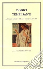 Dodici tempi santi. Letture meditative dall'Apocalisse di Giovanni libro