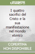 I quattro sacrifici del Cristo e la sua manifestazione nel mondo eterico libro