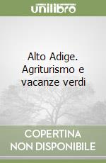 Alto Adige. Agriturismo e vacanze verdi libro