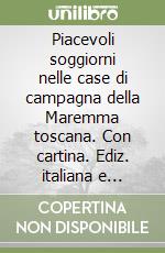 Piacevoli soggiorni nelle case di campagna della Maremma toscana. Con cartina. Ediz. italiana e tedesca libro