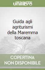 Guida agli agriturismi della Maremma toscana libro