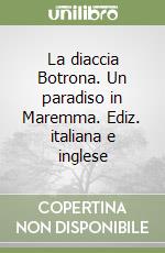 La diaccia Botrona. Un paradiso in Maremma. Ediz. italiana e inglese