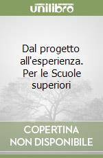 Dal progetto all'esperienza. Per le Scuole superiori libro