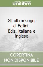 Gli ultimi sogni di Fellini. Ediz. italiana e inglese libro