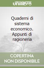 Quaderni di sistema economico. Appunti di ragioneria libro