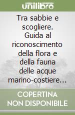 Tra sabbie e scogliere. Guida al riconoscimento della flora e della fauna delle acque marino-costiere in Emilia Romagna libro