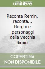 Raconta Remin, raconta... Borghi e personaggi della vecchia Rimini libro