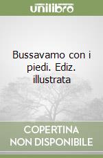 Bussavamo con i piedi. Ediz. illustrata