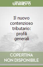 Il nuovo contenzioso tributario: profili generali libro