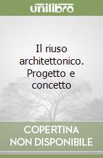 Il riuso architettonico. Progetto e concetto libro