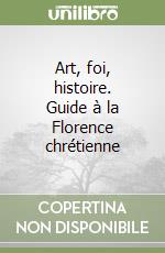 Art, foi, histoire. Guide à la Florence chrétienne libro